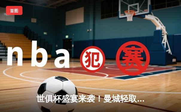 世俱杯盛宴来袭！曼城轻取浦和红钻，哈兰德哑火但罗德里制胜