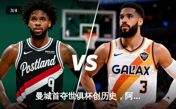 曼城首夺世俱杯创历史，阿尔瓦雷斯闪耀决赛梅开二度 - 3