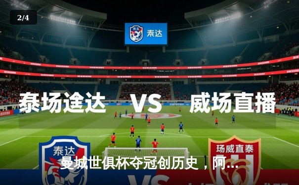 曼城世俱杯夺冠创历史，阿尔瓦雷斯独中两元荣膺MVP - 2