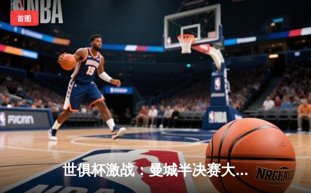 世俱杯激战：曼城半决赛大胜浦和红钻，剑指队史首冠