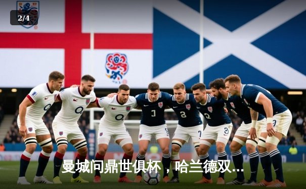 曼城问鼎世俱杯，哈兰德双响加冕新王 - 2