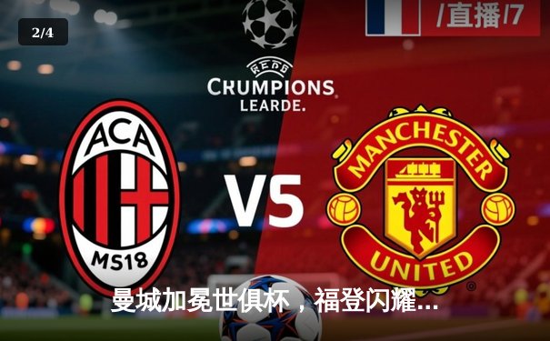 曼城加冕世俱杯，福登闪耀全场助球队首夺桂冠 - 2