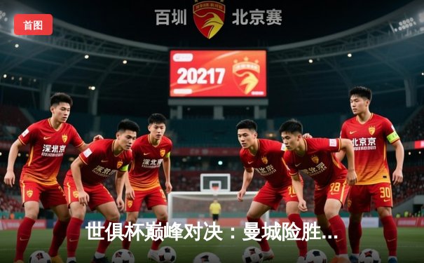 世俱杯巅峰对决：曼城险胜弗鲁米嫩塞首度加冕，阿尔瓦雷斯双响建功