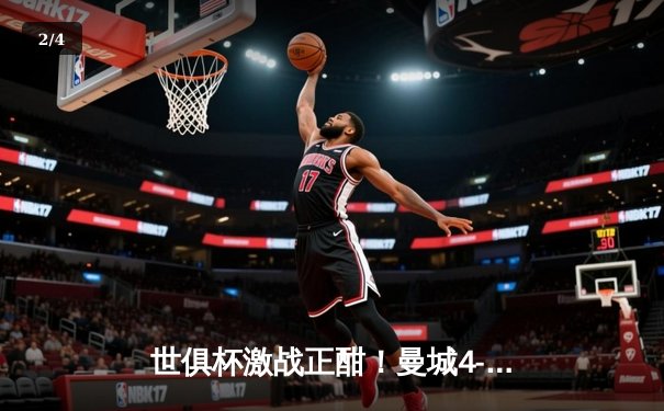 世俱杯激战正酣！曼城4-0横扫弗鲁米嫩塞首度加冕，阿尔瓦雷斯双响创历史 - 2