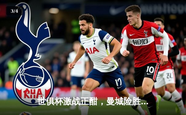 世俱杯激战正酣，曼城险胜浦和红钻，南美冠军弗拉门戈今夜登场 - 3