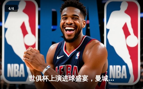 世俱杯上演进球盛宴，曼城4-0横扫南美冠军，哈兰德双响剑指王座 - 4