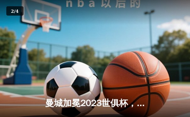 曼城加冕2023世俱杯，帕尔默闪耀绝杀弗鲁米嫩塞 - 2