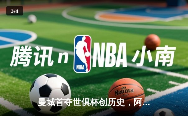 曼城首夺世俱杯创历史，阿尔瓦雷斯绝杀闪耀吉达 - 3