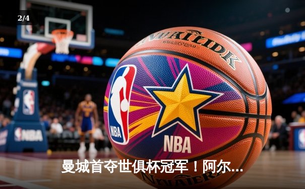 曼城首夺世俱杯冠军！阿尔瓦雷斯双响加冕王中王 - 2