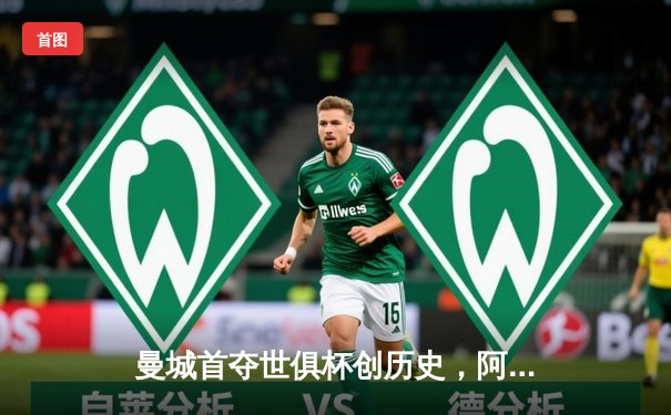 曼城首夺世俱杯创历史，阿尔瓦雷斯绝杀引爆全球免费直播平台